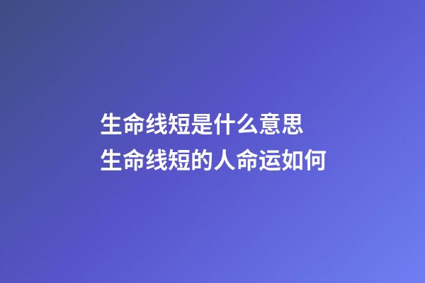 生命线短是什么意思 生命线短的人命运如何
